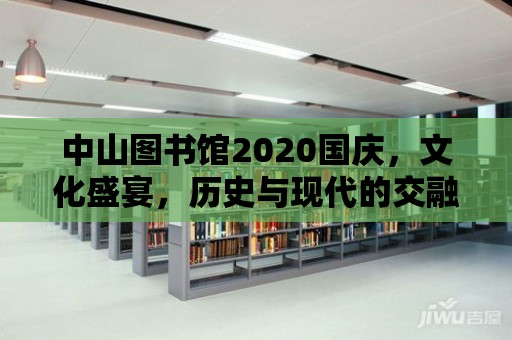 中山圖書館2020國慶，文化盛宴，歷史與現代的交融