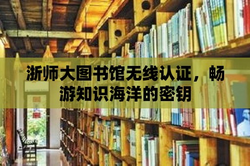 浙師大圖書館無線認證，暢游知識海洋的密鑰