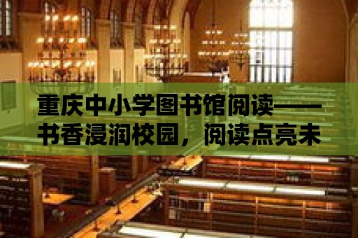 重慶中小學圖書館閱讀——書香浸潤校園，閱讀點亮未來