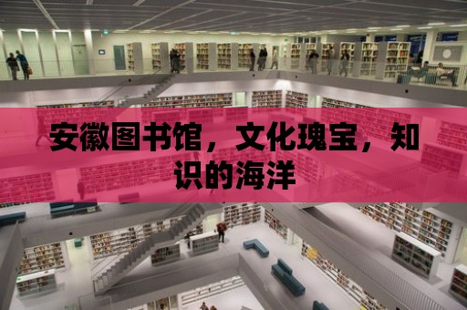 安徽圖書館，文化瑰寶，知識的海洋