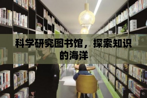 科學研究圖書館，探索知識的海洋