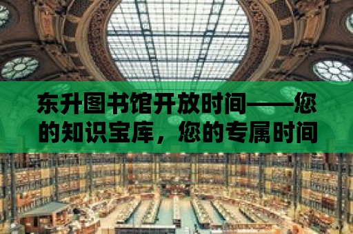 東升圖書館開放時間——您的知識寶庫，您的專屬時間