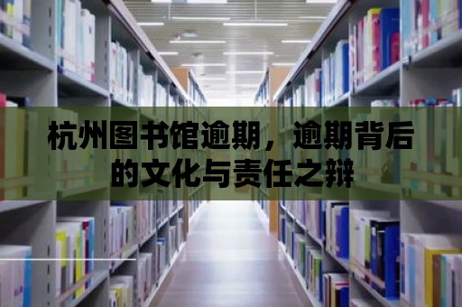 杭州圖書館逾期，逾期背后的文化與責任之辯