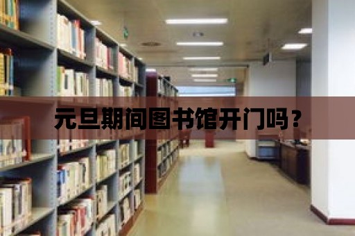 元旦期間圖書館開門嗎？