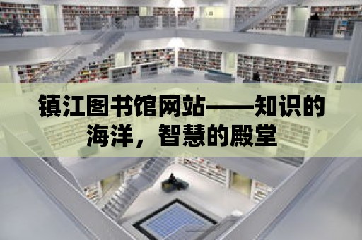 鎮江圖書館網站——知識的海洋，智慧的殿堂