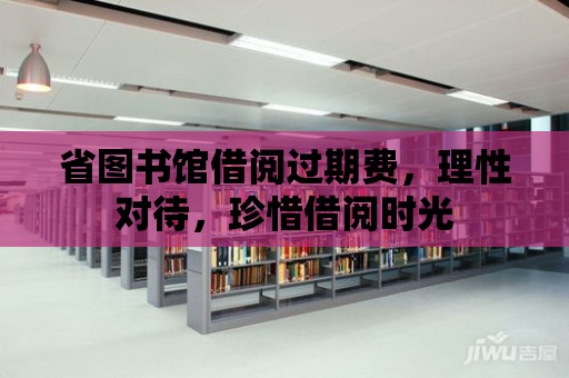 省圖書館借閱過期費，理性對待，珍惜借閱時光