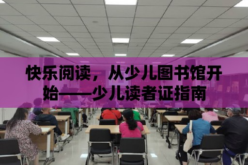 快樂閱讀，從少兒圖書館開始——少兒讀者證指南