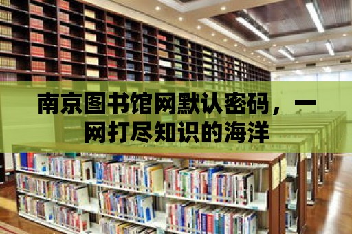 南京圖書館網默認密碼，一網打盡知識的海洋