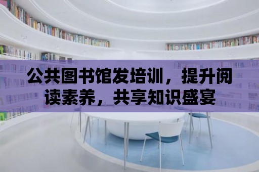 公共圖書館發培訓，提升閱讀素養，共享知識盛宴