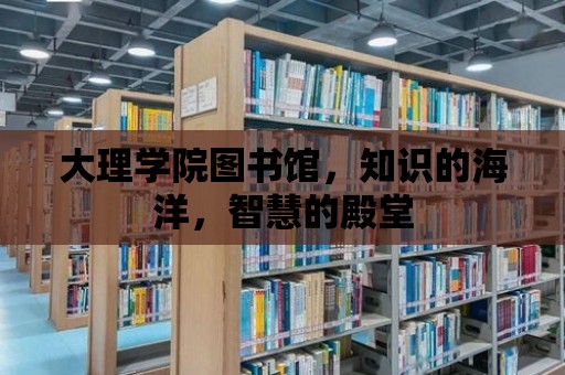 大理學院圖書館，知識的海洋，智慧的殿堂