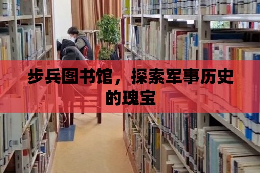 步兵圖書館，探索軍事歷史的瑰寶