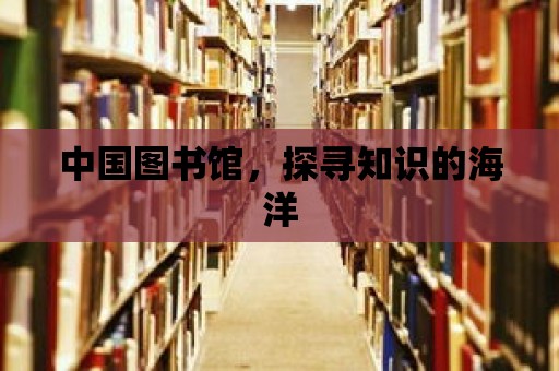 中國圖書館，探尋知識的海洋