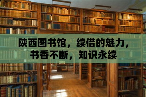 陜西圖書館，續借的魅力，書香不斷，知識永續