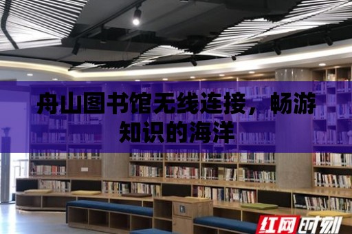 舟山圖書館無線連接，暢游知識的海洋