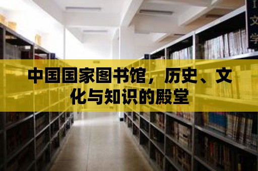 中國(guó)國(guó)家圖書(shū)館，歷史、文化與知識(shí)的殿堂