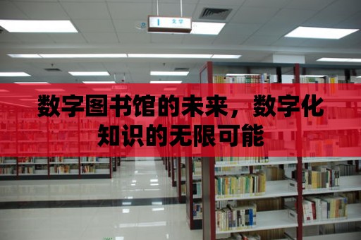 數字圖書館的未來，數字化知識的無限可能