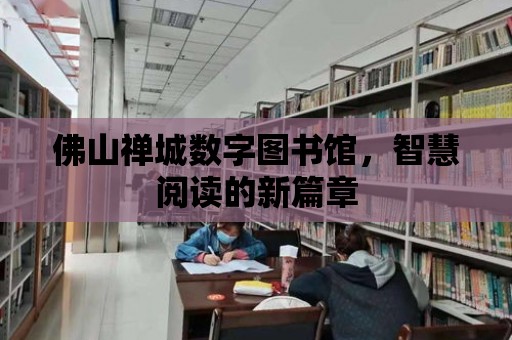 佛山禪城數字圖書館，智慧閱讀的新篇章