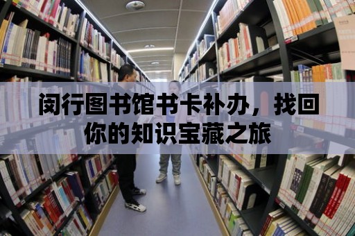 閔行圖書館書卡補(bǔ)辦，找回你的知識寶藏之旅