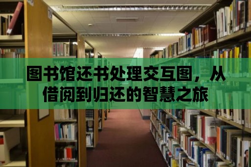 圖書館還書處理交互圖，從借閱到歸還的智慧之旅