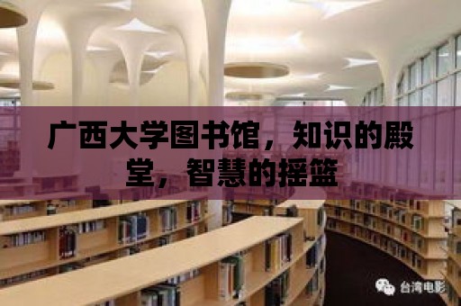 廣西大學圖書館，知識的殿堂，智慧的搖籃