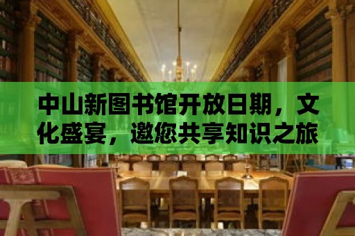 中山新圖書館開放日期，文化盛宴，邀您共享知識之旅