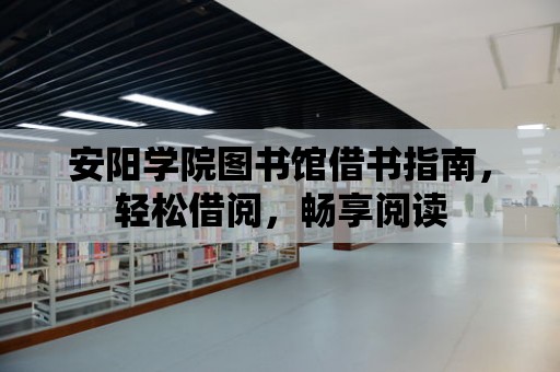 安陽學院圖書館借書指南，輕松借閱，暢享閱讀