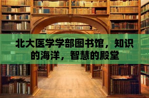 北大醫學學部圖書館，知識的海洋，智慧的殿堂