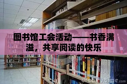 圖書館工會活動——書香滿溢，共享閱讀的快樂