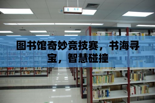 圖書館奇妙競技賽，書海尋寶，智慧碰撞