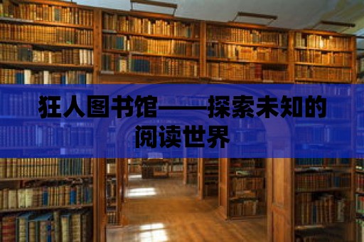 狂人圖書館——探索未知的閱讀世界