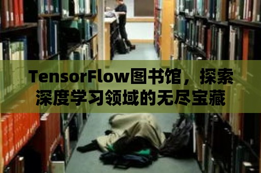 TensorFlow圖書館，探索深度學習領域的無盡寶藏