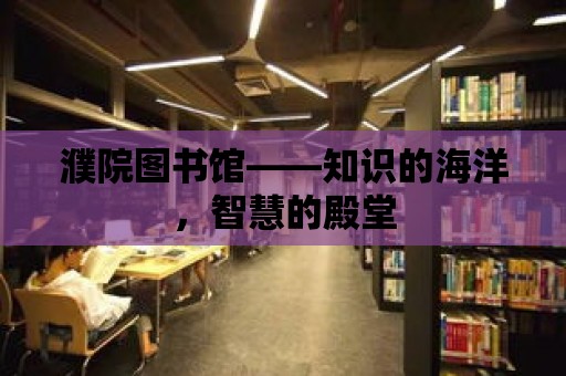 濮院圖書館——知識的海洋，智慧的殿堂