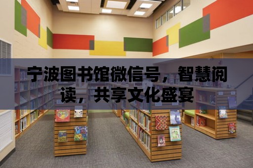 寧波圖書館微信號，智慧閱讀，共享文化盛宴