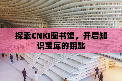 探索CNKI圖書館，開啟知識寶庫的鑰匙