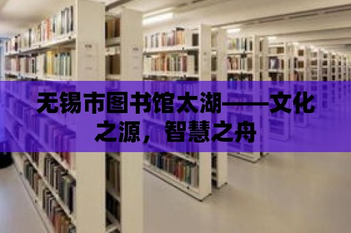 無錫市圖書館太湖——文化之源，智慧之舟