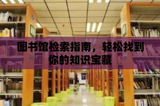 圖書館檢索指南，輕松找到你的知識寶藏