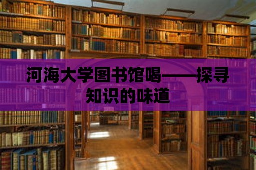 河海大學圖書館喝——探尋知識的味道