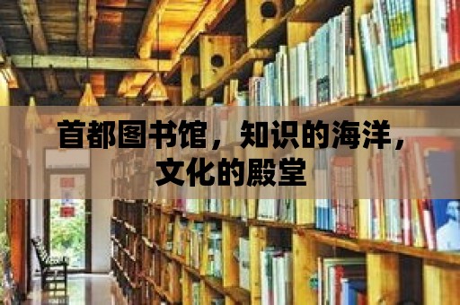 首都圖書館，知識的海洋，文化的殿堂