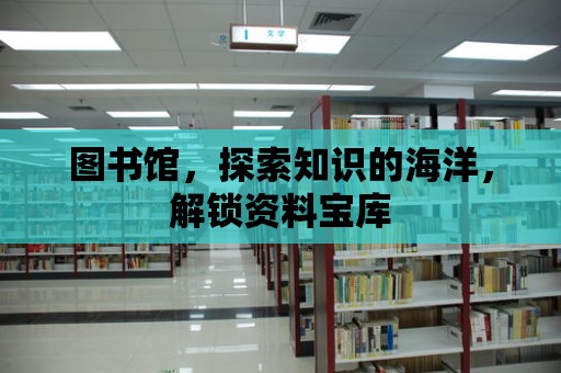 圖書(shū)館，探索知識(shí)的海洋，解鎖資料寶庫(kù)