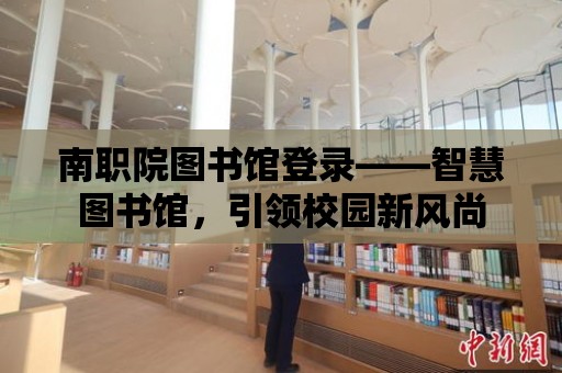 南職院圖書館登錄——智慧圖書館，引領校園新風尚