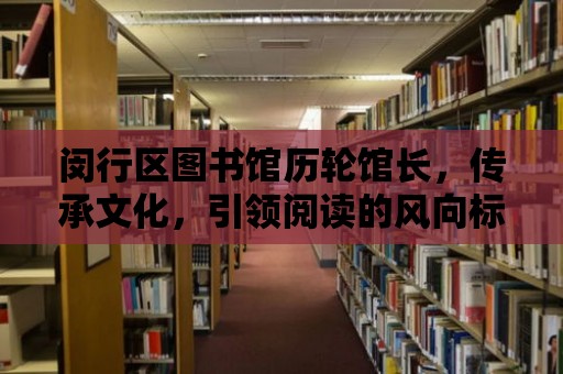 閔行區圖書館歷輪館長，傳承文化，引領閱讀的風向標