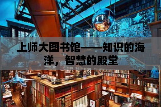 上師大圖書館——知識的海洋，智慧的殿堂