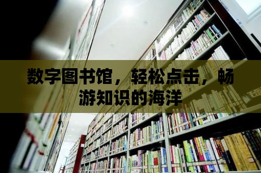 數字圖書館，輕松點擊，暢游知識的海洋