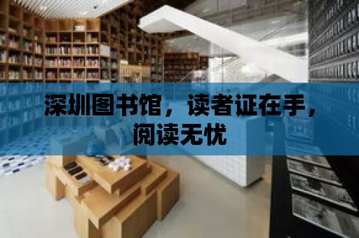 深圳圖書館，讀者證在手，閱讀無憂