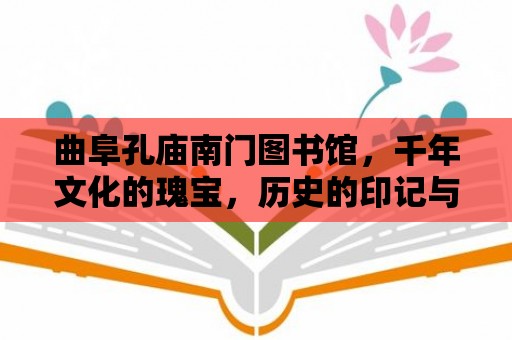 曲阜孔廟南門圖書館，千年文化的瑰寶，歷史的印記與智慧的源泉