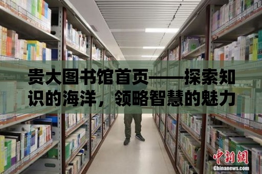 貴大圖書館首頁——探索知識的海洋，領略智慧的魅力