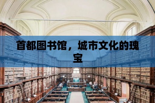 首都圖書館，城市文化的瑰寶