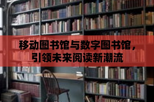 移動圖書館與數字圖書館，引領未來閱讀新潮流