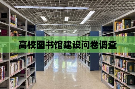 高校圖書館建設(shè)問卷調(diào)查