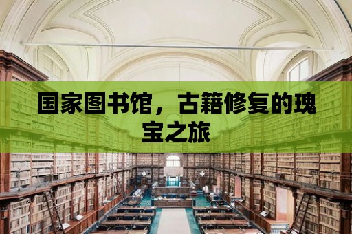 國(guó)家圖書館，古籍修復(fù)的瑰寶之旅